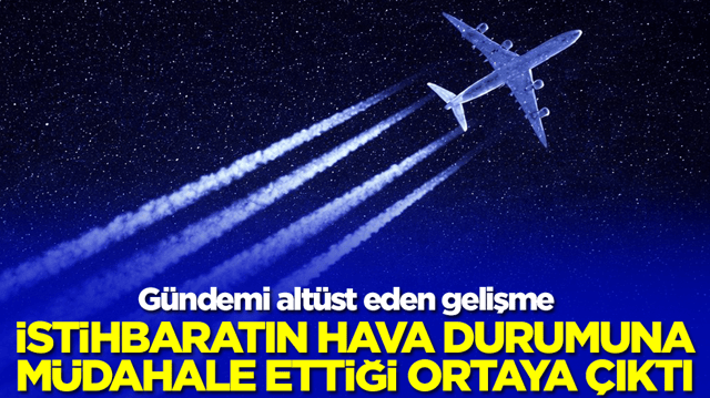 G&uuml;ndemi alt&uuml;st eden gelişme: İstihbaratın hava durumuna m&uuml;dahale ettiği ortaya &ccedil;ıktı