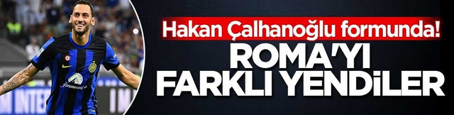 Hakan &Ccedil;alhanoğlu formunda! Roma'yı farklı yendiler