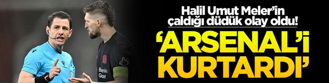 Halil Umut Meler&rsquo;in &ccedil;aldığı d&uuml;d&uuml;k olay oldu! &lsquo;Arsenal'i kurtardı'