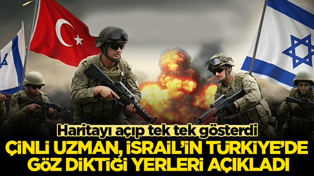 Haritayı a&ccedil;ıp tek tek g&ouml;sterdi! &Ccedil;inli uzman, İsrail&rsquo;in T&uuml;rkiye&rsquo;de g&ouml;z diktiği yerleri a&ccedil;ıkladı