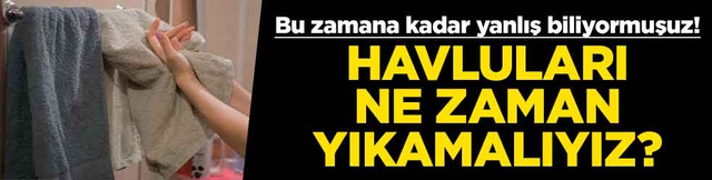 Havluları ne zaman yıkamalıyız? Bu zamana kadar yanlış biliyormuşuz! 