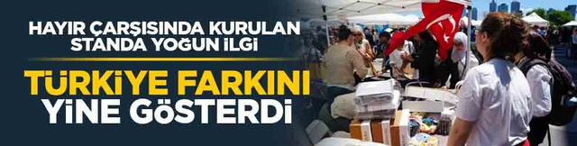 Hayır &ccedil;arşısında kurulan standa yoğun ilgi: T&uuml;rkiye farkını yine g&ouml;sterdi
