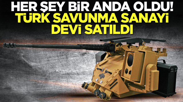 Her şey bir anda oldu: T&uuml;rk savunma sanayi devi satıldı