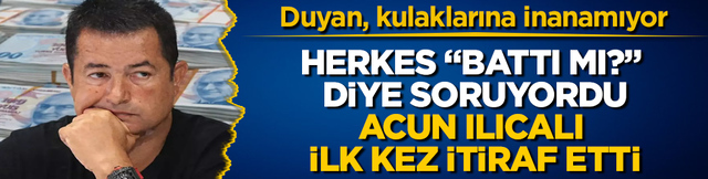 Herkes &ldquo;Battı mı?&rdquo; diye soruyordu, Acun Ilıcalı ilk kez itiraf etti! Duyan, kulaklarına inanamıyor