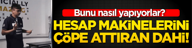 Hesap makinelerini &ccedil;&ouml;pe attıran dahi! Bunu nasıl yapıyorlar?