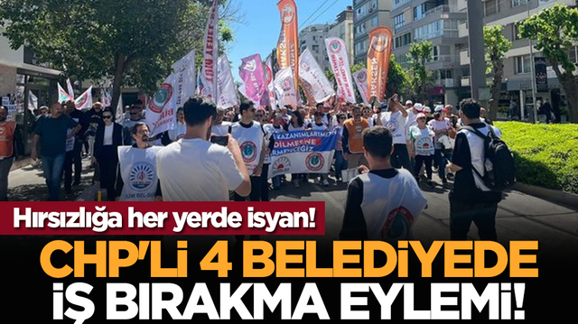 Hırsızlığa her yerde isyan! CHP'li 4 belediyede iş bırakma eylemi!