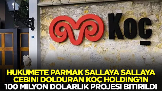 H&uuml;k&uuml;mete parmak sallaya sallaya cebini dolduran Ko&ccedil; Holding'in 100 milyon dolarlık projesi bitirildi