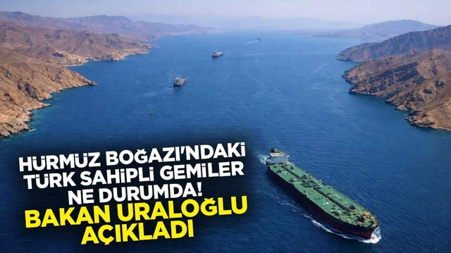 H&uuml;rm&uuml;z Boğazı'ndaki T&uuml;rk sahipli gemiler ne durumda! Bakan Uraloğlu, a&ccedil;ıkladı