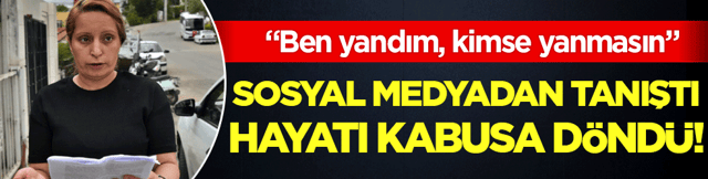 IBAN hayatını kabusa &ccedil;evirdi: Ben yandım, kimse yanmasın!