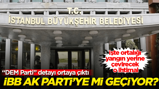 İBB AK Parti&rsquo;ye mi ge&ccedil;iyor? &ldquo;DEM Parti&rdquo; detayı ortaya &ccedil;ıktı! İşte ortalığı yangın yerine &ccedil;evirecek o ihtimal