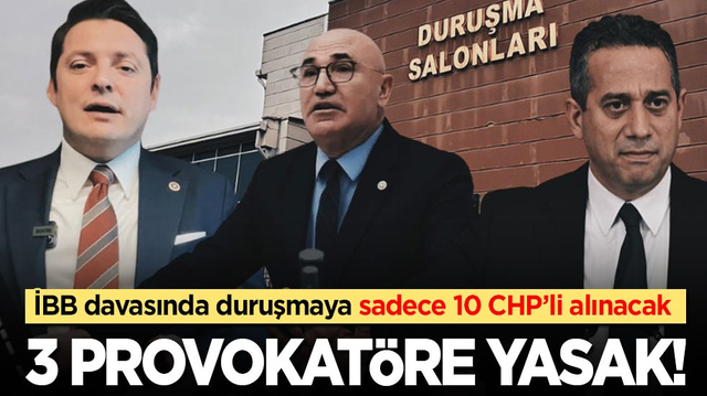 İBB davasında artık duruşmaya sadece 10 CHP'li alınacak! 3 provokat&ouml;re yasak!