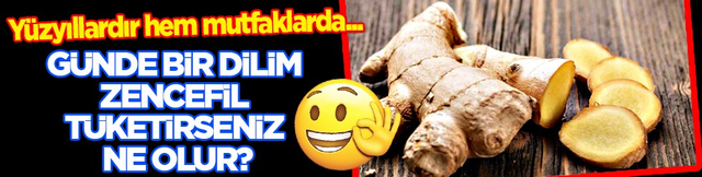 İ&ccedil;erdiği gingerol sayesinde... G&uuml;nde bir dilim zencefil t&uuml;ketirseniz ne olur?