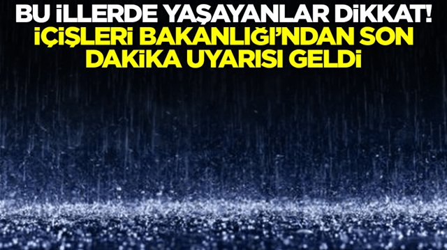 İ&ccedil;işleri Bakanlığı'ndan son dakika uyarısı: Bu illerde yaşayanlar dikkat