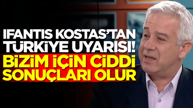  Ifantis Kostas'tan T&uuml;rkiye uyarısı! Ciddi sonu&ccedil;ları olur