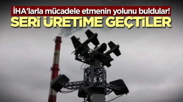 İHA'larla m&uuml;cadele etmenin yolunu buldular! Seri &uuml;retime ge&ccedil;tiler
