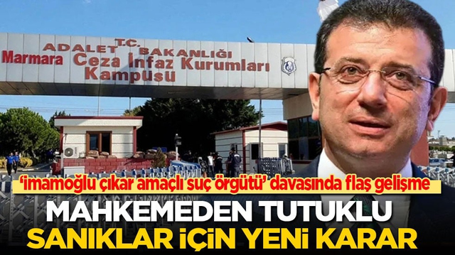 &lsquo;İmamoğlu &ccedil;ıkar ama&ccedil;lı su&ccedil; &ouml;rg&uuml;t&uuml;&rsquo; davasında flaş gelişme! Mahkemeden tutuklu sanıklar i&ccedil;in yeni karar