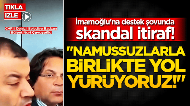 İmamoğlu'na destek şovunda skandal itiraf! "Namussuzlarla birlikte yol y&uuml;r&uuml;yoruz!"