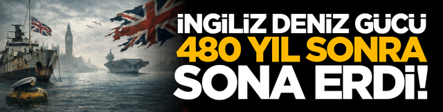 İngiliz deniz g&uuml;c&uuml; 480 yıl sonra sona erdi!