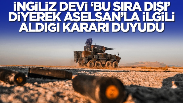 İngiliz devi 'bu sıra dışı' diyerek ASELSAN'la ilgili aldığı kararı duyurdu