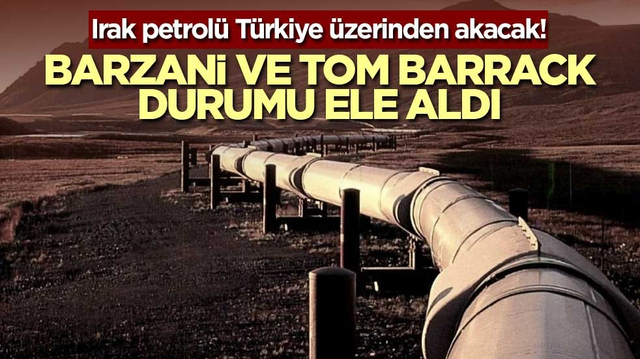 Irak petrol&uuml; T&uuml;rkiye &uuml;zerinden akacak! Barzani ve Tom Barrack durumu ele aldı