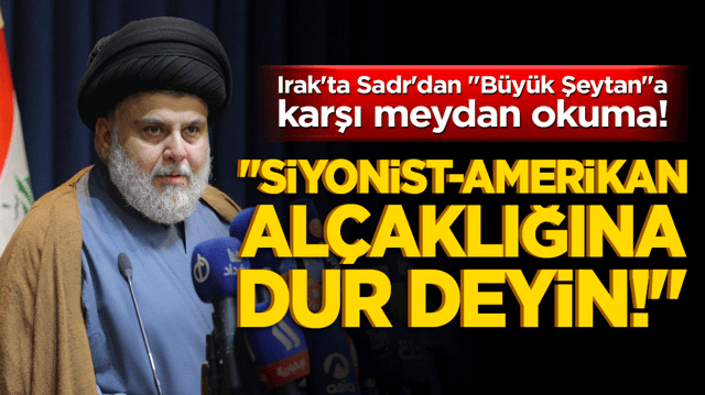 Irak'ta Sadr'dan "B&uuml;y&uuml;k Şeytan"a karşı meydan okuma! "Siyonist-Amerikan al&ccedil;aklığına dur deyin!"