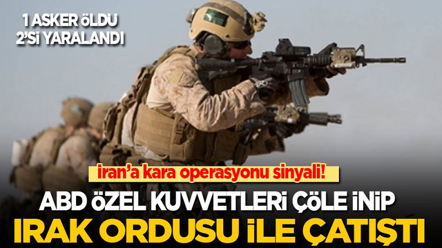İran&rsquo;a kara operasyonunun ilk sinyali! ABD &ouml;zel kuvvetleri &ccedil;&ouml;le inip Irak ordusu ile &ccedil;atıştı: 1 asker &ouml;ld&uuml;, 2'si yaralandı