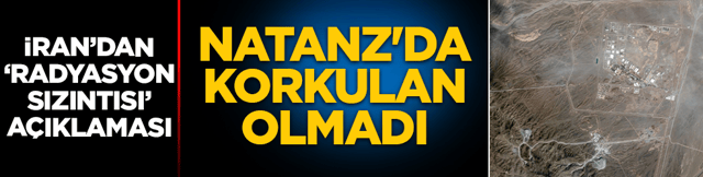 İran&rsquo;dan &lsquo;radyasyon sızıntısı&rsquo; a&ccedil;ıklaması: Natanz&rsquo;da korkulan olmadı