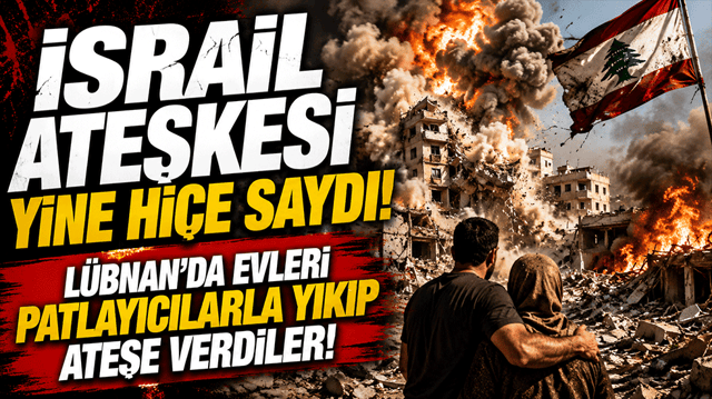 İsrail ateşkesi yine hi&ccedil;e saydı! L&uuml;bnan'da evleri patlayıcılarla yıkıp ateşe verdiler