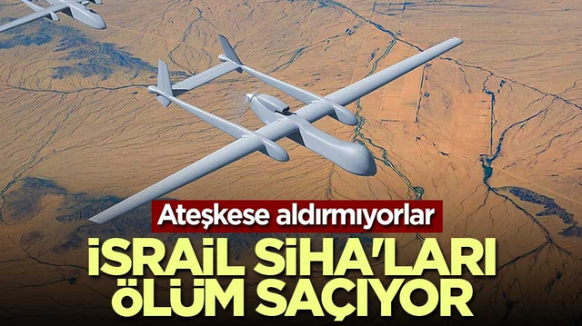 İsrail SİHA'ları &ouml;l&uuml;m sa&ccedil;ıyor