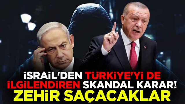 İsrail'den T&uuml;rkiye'yi de ilgilendiren skandal karar! Zehir sa&ccedil;acaklar