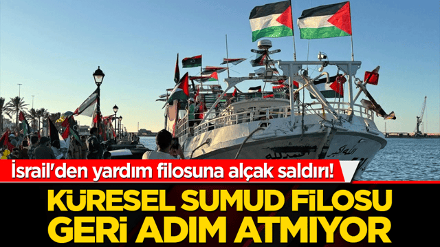 İsrail'den yardım filosuna al&ccedil;ak saldırı! K&uuml;resel Sumud Filosu geri adım atmıyor!