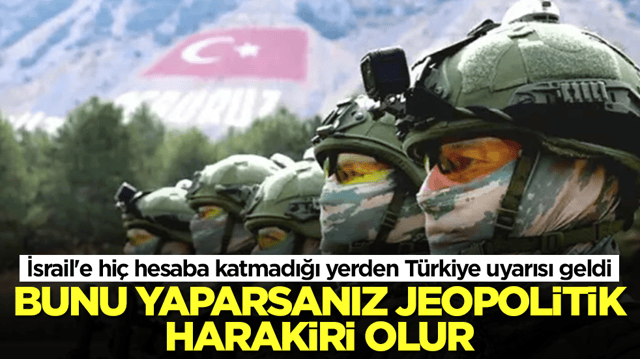 İsrail'e hi&ccedil; hesaba katmadığı yerden T&uuml;rkiye uyarısı geldi: Bunu yaparsanız jeopolitik harakiri olur