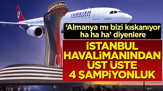 İstanbul Havalimanı'ndan &uuml;st &uuml;ste 4 şampiyonluk: &lsquo;Almanya mı bizi kıskanıyor ha ha ha&rsquo; diyenlere