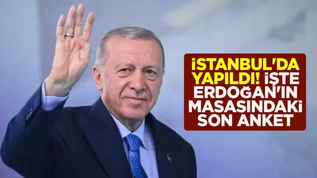 İstanbul'da yapıldı! İşte Erdoğan'ın masasındaki son anket
