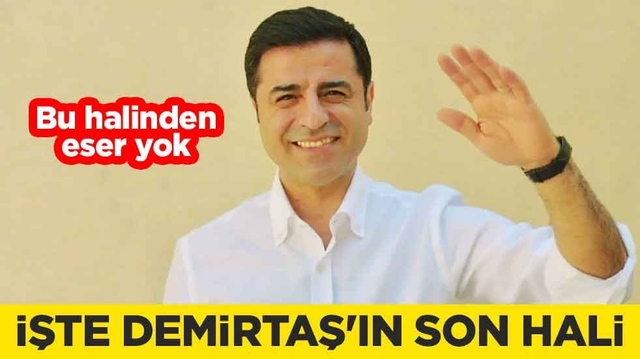 İşte Selahattin Demirtaş'ın son hali