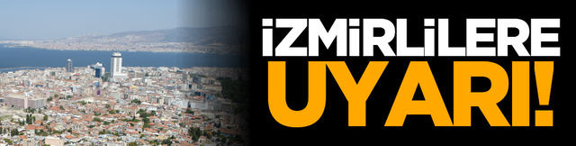 İzmirlilere uyarı!