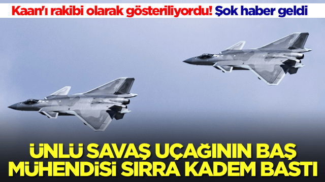 Kaan'ı rakibi olarak g&ouml;steriliyordu: &Uuml;nl&uuml; savaş u&ccedil;ağının baş m&uuml;hendisi sırra kadem bastı