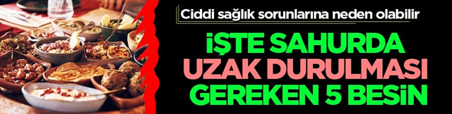 Kalbi olan uzak dursun! Sahurda ağzınıza s&uuml;rmeyin... O 5 besine dikkat...
