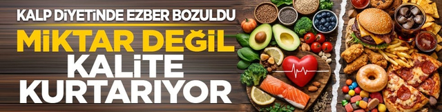 Kalp diyetinde ezber bozuldu: Miktar değil kalite kurtarıyor