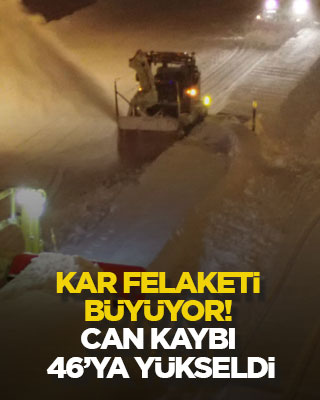 Kar felaketi büyüyor! Can kaybı 46’ya yükseldi