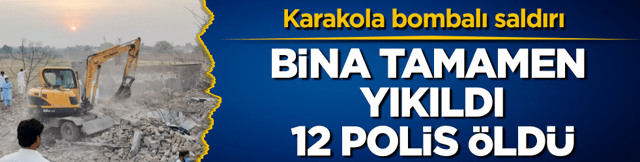 Karakola bombalı saldırı! Bina tamamen yıkıldı, 12 polis &ouml;ld&uuml;