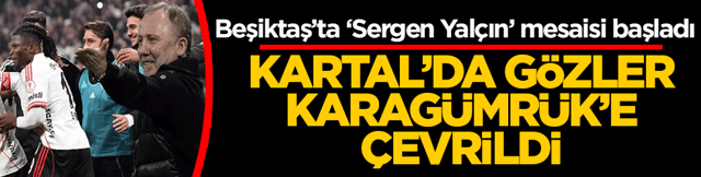 Kartal&rsquo;da g&ouml;zler Karag&uuml;mr&uuml;k&rsquo;e &ccedil;evrildi: Beşiktaş&rsquo;ta &lsquo;Sergen Yal&ccedil;ın&rsquo; mesaisi başladı
