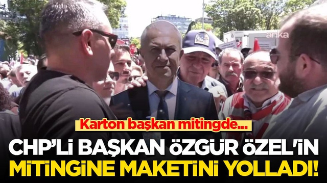 Karton başkan safını belli etti! CHP&rsquo;li belediye başkanı &Ouml;zg&uuml;r &Ouml;zel'in mitingine maketini yolladı!