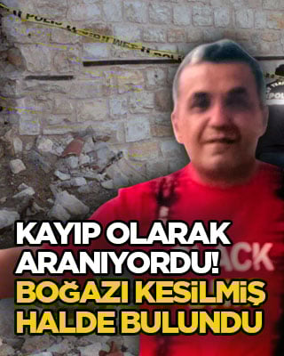 Kayıp olarak aranıyordu! Boğazı kesilmiş halde bulundu