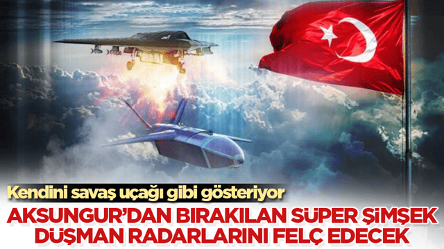 Kendini savaş u&ccedil;ağı gibi g&ouml;steriyor! AKSUNGUR&rsquo;dan bırakılan S&Uuml;PER ŞİMŞEK, d&uuml;şman radarlarını fel&ccedil; edecek
