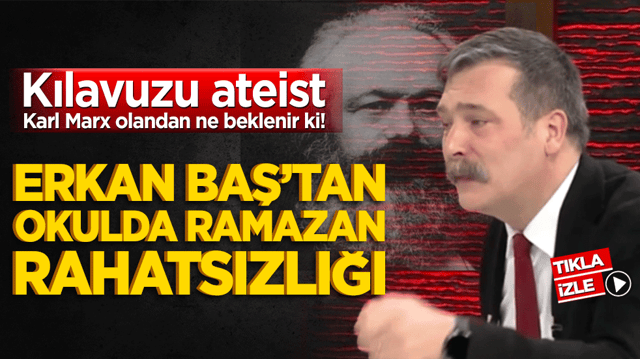Kılavuzu ateist Karl Marx olandan ne beklenir ki! Erkan Baş&rsquo;tan okulda ramazan rahatsızlığı