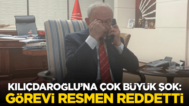 Kılı&ccedil;daroğlu&rsquo;na &ccedil;ok b&uuml;y&uuml;k şok: G&ouml;revi resmen reddetti