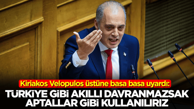 Kiriakos Velopulos &uuml;st&uuml;ne basa basa uyardı: T&uuml;rkiye gibi akıllı davranmazsak aptallar gibi kullanılırız