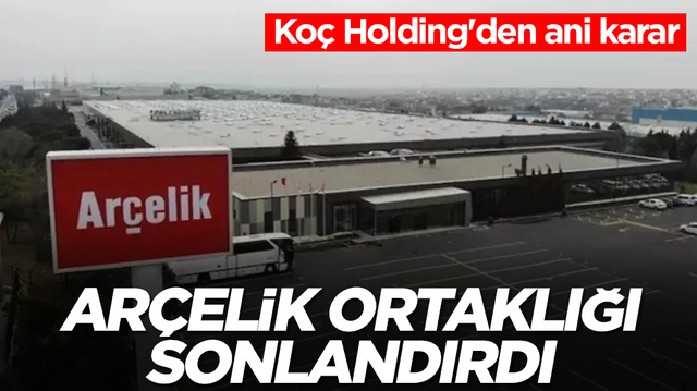 Ko&ccedil; Holding'den ani karar: Ar&ccedil;elik 71.4 milyon euroyu bastı, ortaklığı sonlandırdı