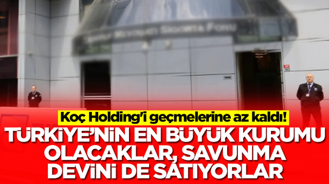 Ko&ccedil; Holding'i ge&ccedil;melerine az kaldı! T&uuml;rkiye'nin en b&uuml;y&uuml;k şirketi olacaklar: Savunma devini de satıyorlar